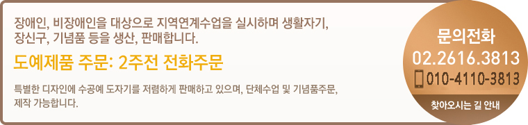 장애인, 비장애인을 대상으로 지역연계수업을 실시하며 생활자기, 장신구, 기념품 등을 생산, 판매합니다. 문의전화(02-2616-3813/010-4077-0092)